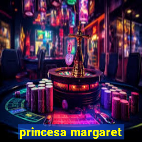 princesa margaret