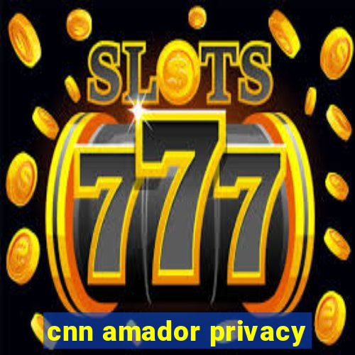 cnn amador privacy