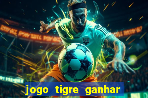 jogo tigre ganhar dinheiro de verdade