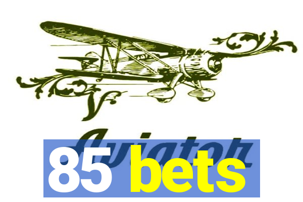 85 bets