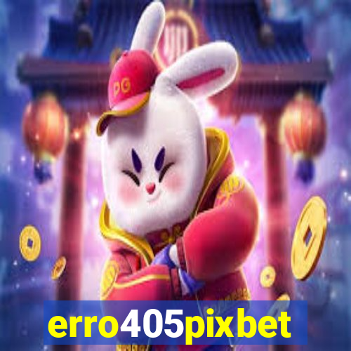 erro405pixbet