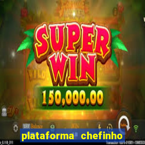 plataforma chefinho 777 bet