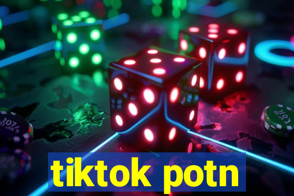 tiktok potn