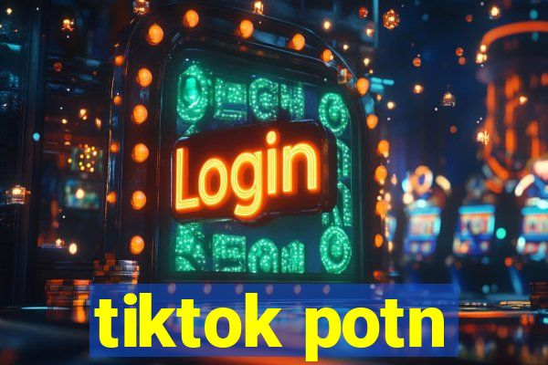 tiktok potn