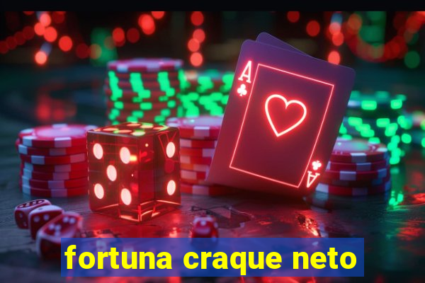 fortuna craque neto