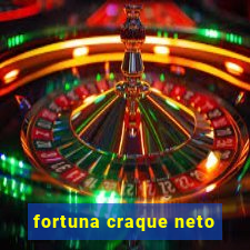 fortuna craque neto