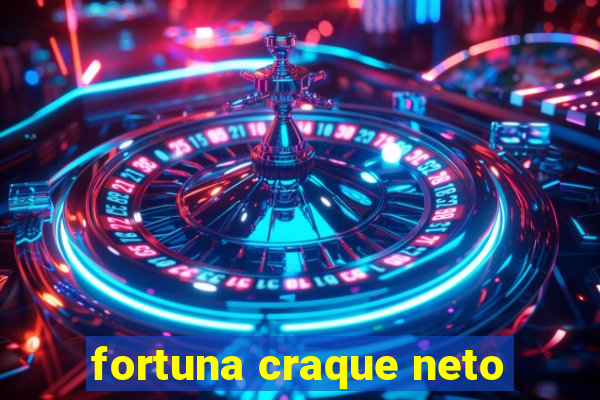 fortuna craque neto