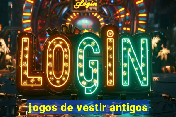 jogos de vestir antigos