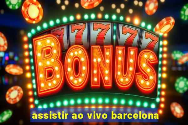 assistir ao vivo barcelona