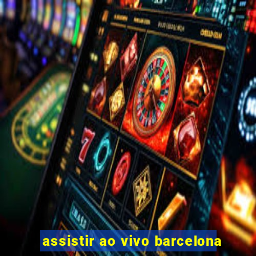 assistir ao vivo barcelona