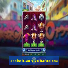 assistir ao vivo barcelona