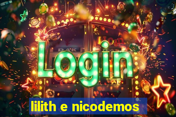 lilith e nicodemos