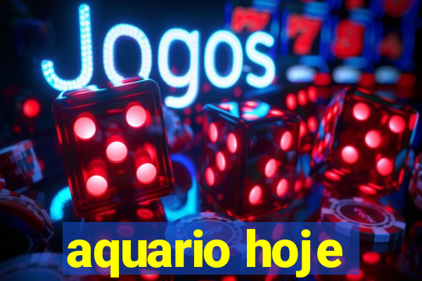 aquario hoje