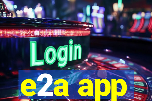 e2a app