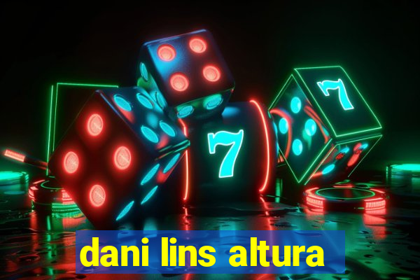 dani lins altura