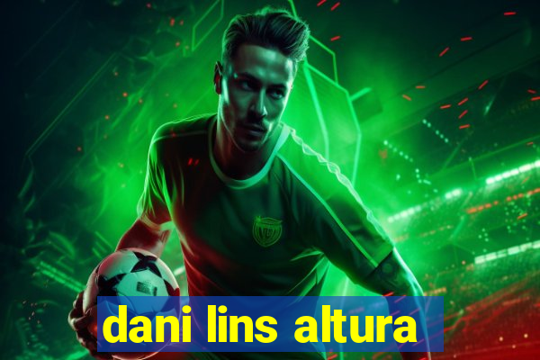 dani lins altura