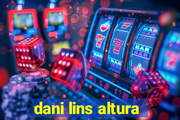 dani lins altura