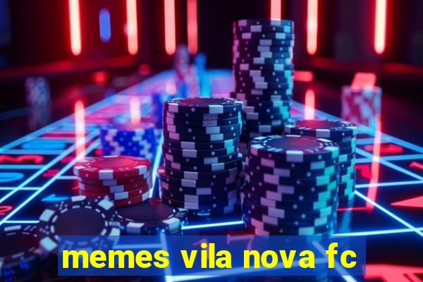 memes vila nova fc