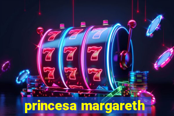 princesa margareth