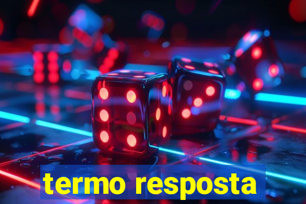 termo resposta