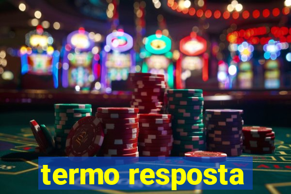 termo resposta