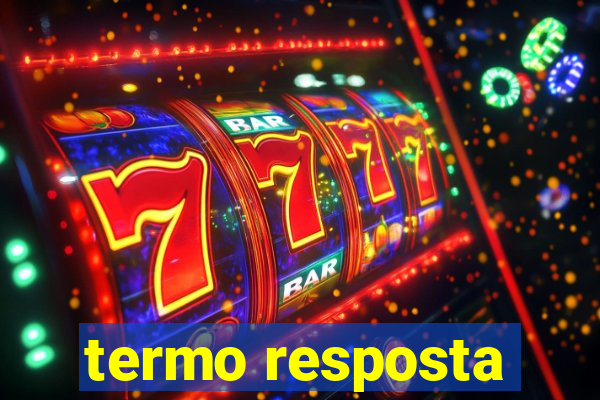 termo resposta