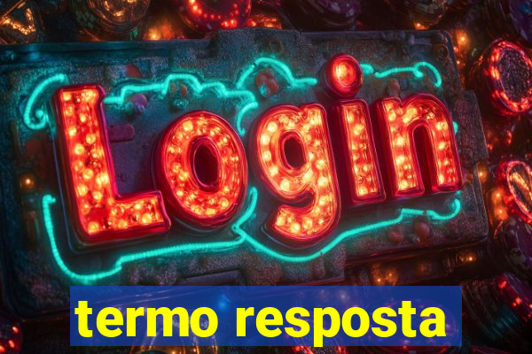 termo resposta