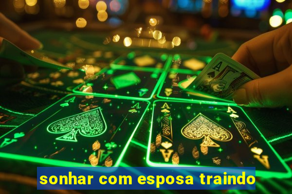 sonhar com esposa traindo