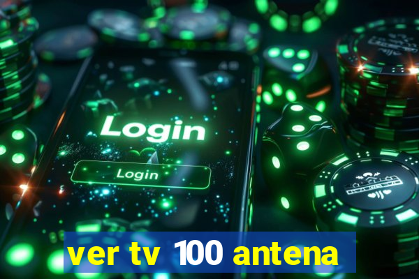 ver tv 100 antena