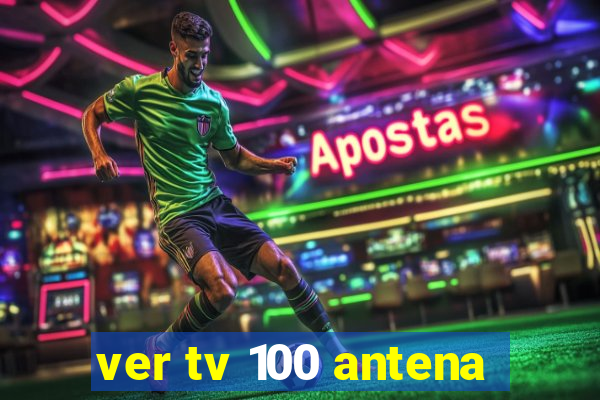 ver tv 100 antena