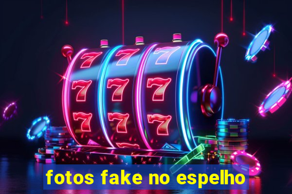 fotos fake no espelho