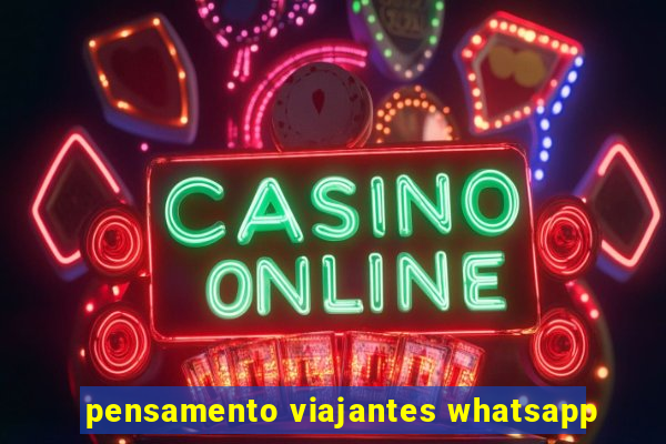 pensamento viajantes whatsapp