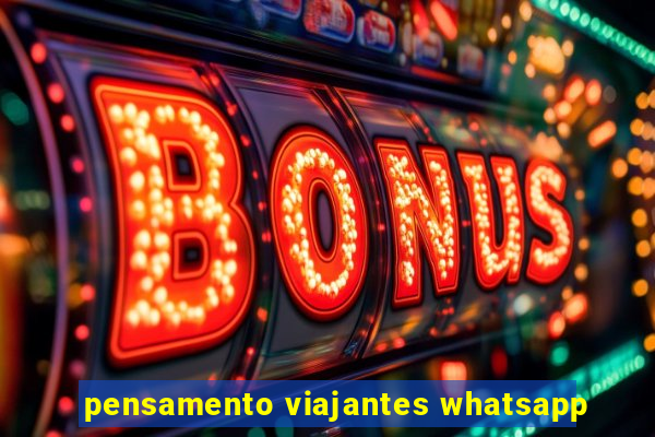 pensamento viajantes whatsapp