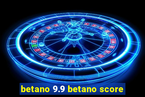 betano 9.9 betano score