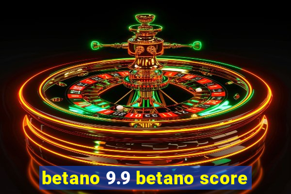 betano 9.9 betano score