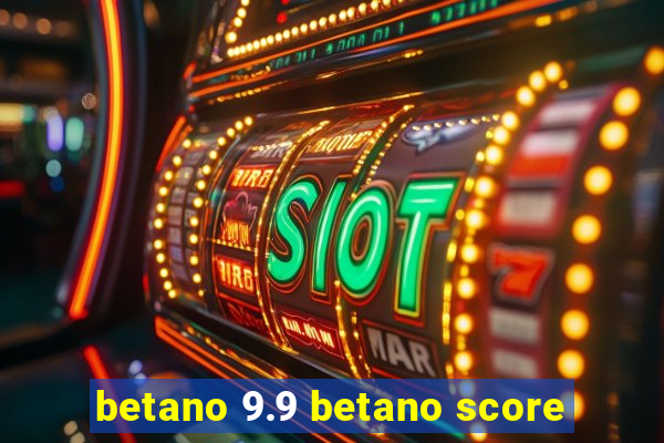 betano 9.9 betano score