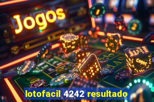 lotofacil 4242 resultado