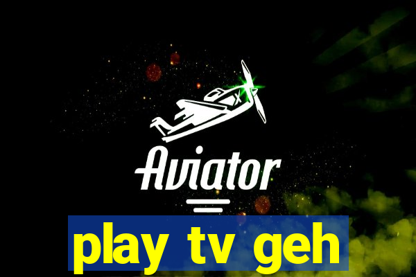 play tv geh