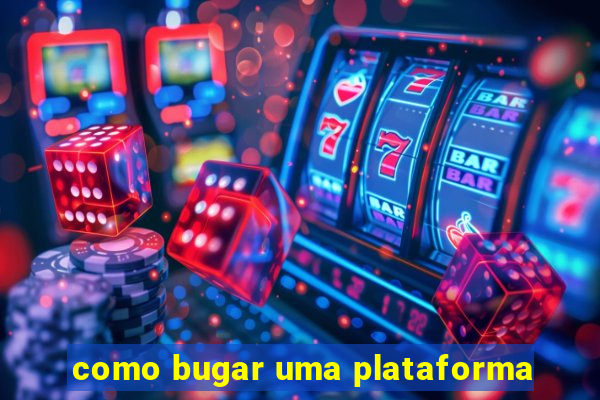 como bugar uma plataforma