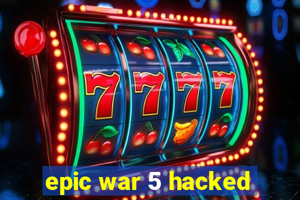 epic war 5 hacked