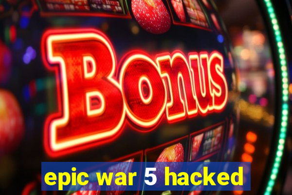 epic war 5 hacked