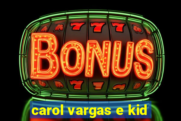 carol vargas e kid