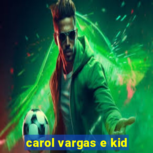 carol vargas e kid