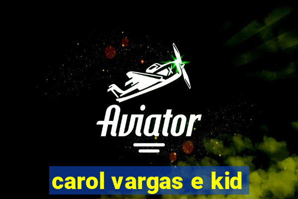 carol vargas e kid