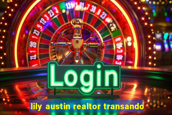 lily austin realtor transando