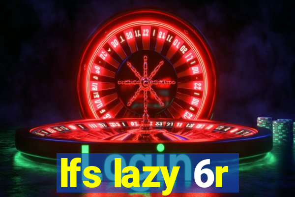 lfs lazy 6r