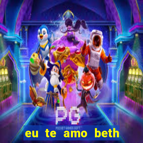 eu te amo beth cooper 2