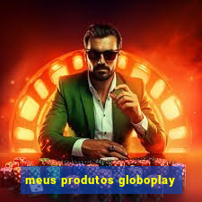 meus produtos globoplay