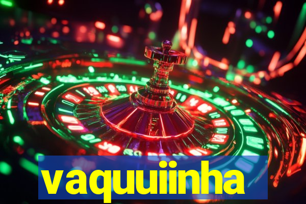 vaquuiinha