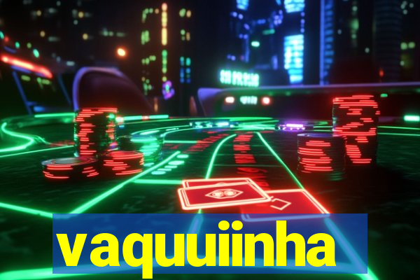 vaquuiinha